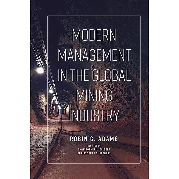 Modern Management in the Global Mining Industry, Robin G. Adams