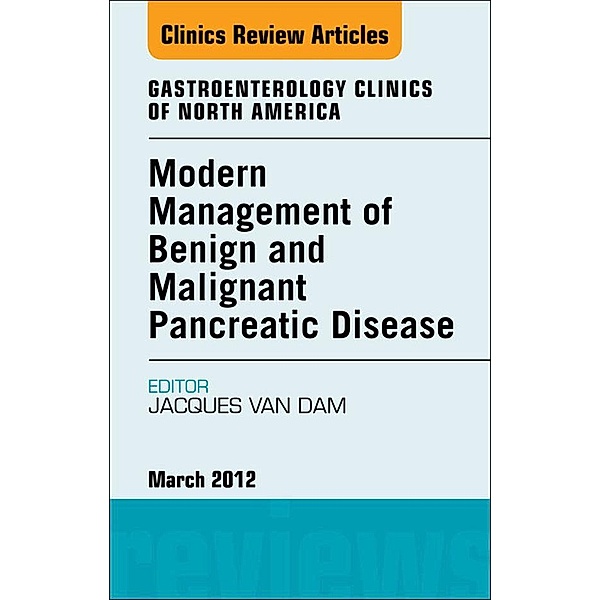 Modern Management of Benign and Malignant Pancreatic Disease, An Issue of Gastroenterology Clinics, Jacques van Dam