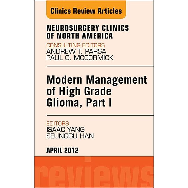 Modern Management of High Grade Glioma, Part I, An Issue of Neurosurgery Clinics, Isaac Yang, Seunggu J. Han