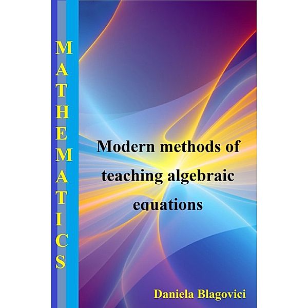 Modern Methods of Teaching Algebraic Equations, Daniela Blagovici