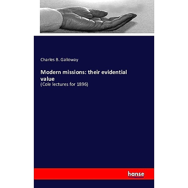 Modern missions: their evidential value, Charles B. Galloway