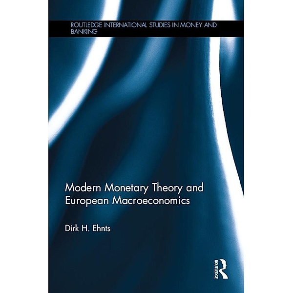 Modern Monetary Theory and European Macroeconomics / Routledge International Studies in Money and Banking, Dirk H. Ehnts