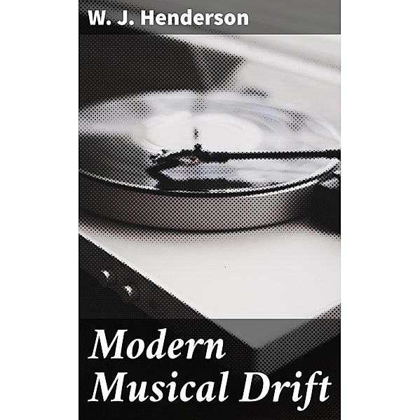 Modern Musical Drift, W. J. Henderson