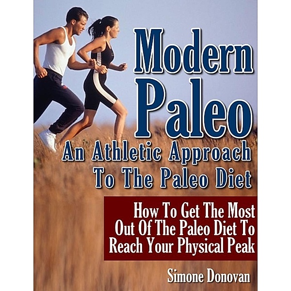 Modern Paleo: Modern Paleo Book 2: An Athletic Approach To The Paleo Diet, Simone Donovan