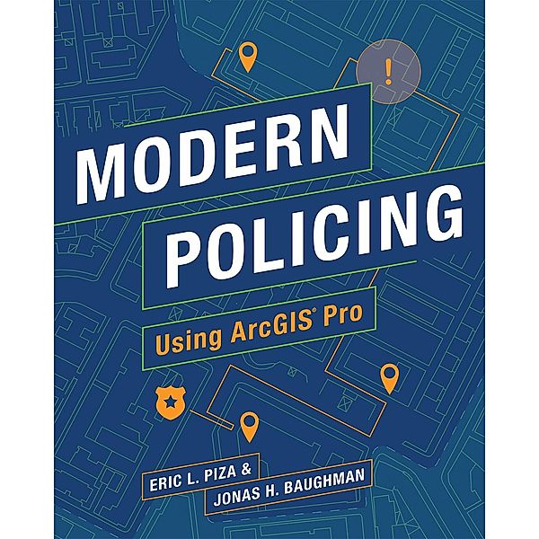 Modern Policing Using ArcGIS Pro, Eric L. Piza, Jonas H. Baughman