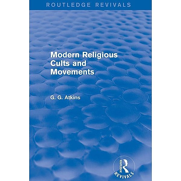 Modern Religious Cults and Movements (Routledge Revivals) / Routledge Revivals, Gaius Glenn Atkins