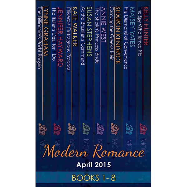 Modern Romance April 2015 Books 1-8 / Mills & Boon, Lynne Graham, Jennifer Hayward, Susan Stephens, Annie West, Maisey Yates, Sharon Kendrick, Kate Walker, Kelly Hunter
