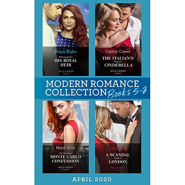 Modern Romance April 2020 Books 5-8: Kidnapped for His Royal Heir (Passion in Paradise) / The Italian's Pregnant Cinderella / My Shocking Monte Carlo Confession / A Scandal Made in London / Mills & Boon, Maya Blake, Caitlin Crews, Heidi Rice, Lucy King