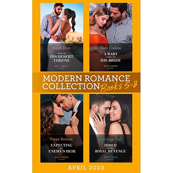 Modern Romance April 2023 Books 5-8: Stolen for His Desert Throne / A Baby to Make Her His Bride / Expecting Her Enemy's Heir / Hired for His Royal Revenge / Mills & Boon, Heidi Rice, Dani Collins, Pippa Roscoe, Lorraine Hall