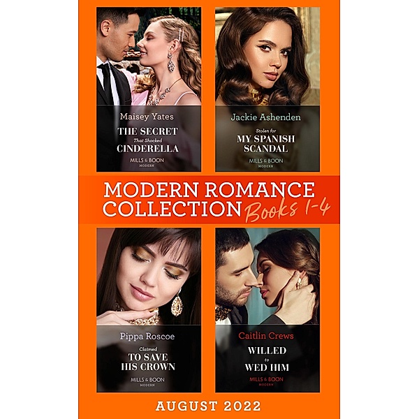 Modern Romance August 2022 Books 1-4: The Secret That Shocked Cinderella / Willed to Wed Him / Claimed to Save His Crown / Stolen for My Spanish Scandal, Maisey Yates, Caitlin Crews, Pippa Roscoe, Jackie Ashenden