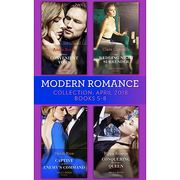 Modern Romance Collection: April 2018 Books 5 - 8: Vieri's Convenient Vows / Her Wedding Night Surrender / Captive at Her Enemy's Command / Conquering His Virgin Queen / Mills & Boon, Andie Brock, Clare Connelly, Heidi Rice, Pippa Roscoe