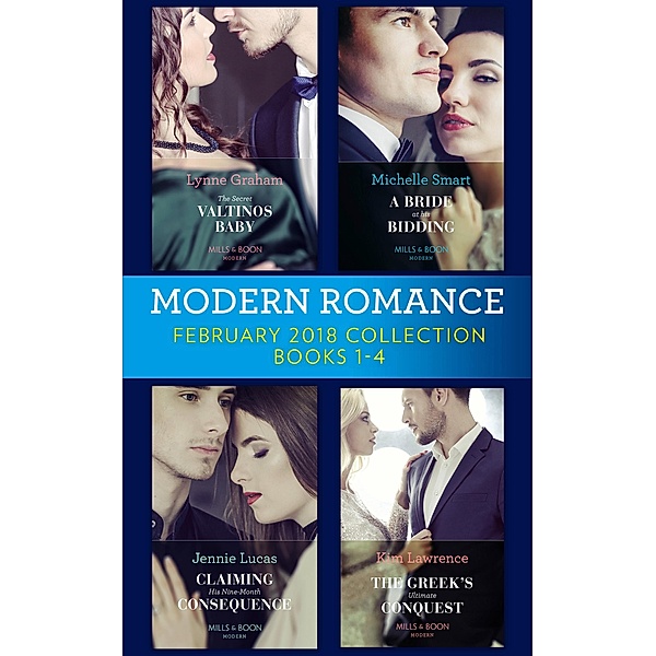 Modern Romance Collection: February 2018 Books 1 - 4: The Secret Valtinos Baby (Vows for Billionaires) / A Bride at His Bidding / The Greek's Ultimate Conquest / Claiming His Nine-Month Consequence (One Night With Consequences), Lynne Graham, Michelle Smart, Kim Lawrence, Jennie Lucas