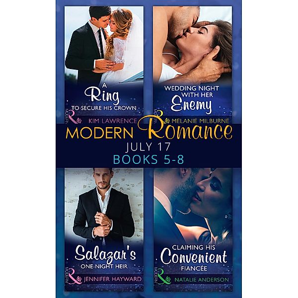 Modern Romance Collection: July Books 5 - 8: A Ring to Secure His Crown / Wedding Night with Her Enemy / Salazar's One-Night Heir / Claiming His Convenient Fiancée, Kim Lawrence, Melanie Milburne, Jennifer Hayward, Natalie Anderson