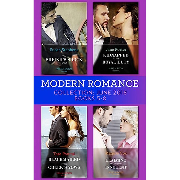 Modern Romance Collection: June 2018 Books 5 - 8: The Sheikh's Shock Child / Kidnapped for His Royal Duty / Blackmailed by the Greek's Vows / Claiming His Pregnant Innocent, Susan Stephens, Jane Porter, Tara Pammi, Maggie Cox