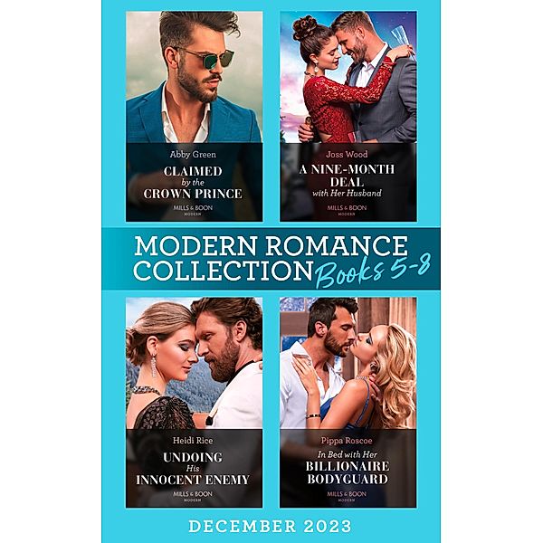 Modern Romance December 2023 Books 5-8: Claimed by the Crown Prince (Hot Winter Escapes) / A Nine-Month Deal with Her Husband / Undoing His Innocent Enemy / In Bed with Her Billionaire Bodyguard, Abby Green, Joss Wood, Heidi Rice, Pippa Roscoe