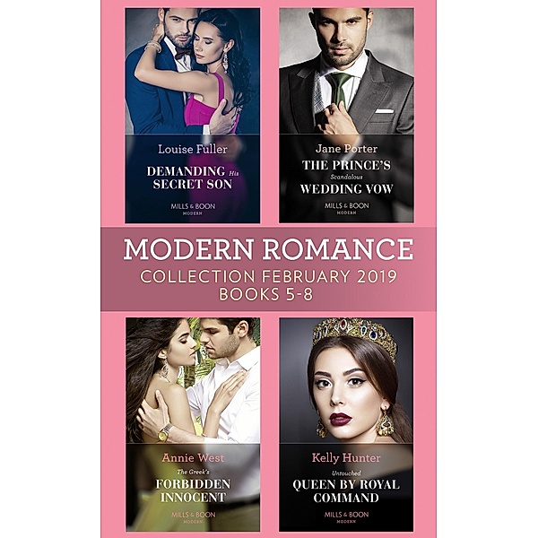 Modern Romance February Books 5-8: Demanding His Secret Son / The Prince's Scandalous Wedding Vow / The Greek's Forbidden Innocent / Untouched Queen by Royal Command / Mills & Boon, Louise Fuller, Jane Porter, Annie West, Kelly Hunter