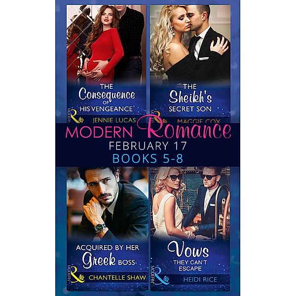 Modern Romance February Books 5-8: The Consequence of His Vengeance / The Sheikh's Secret Son (Secret Heirs of Billionaires, Book 6) / Acquired by Her Greek Boss / Vows They Can't Escape / Mills & Boon, Jennie Lucas, Maggie Cox, Chantelle Shaw, Heidi Rice
