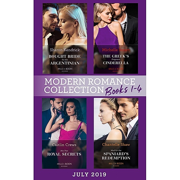 Modern Romance July 2019 Books 1-4: Bought Bride for the Argentinian (Conveniently Wed!) / The Greek's Pregnant Cinderella / His Two Royal Secrets / Wed for the Spaniard's Redemption / Mills & Boon, Sharon Kendrick, Michelle Smart, Caitlin Crews, Chantelle Shaw