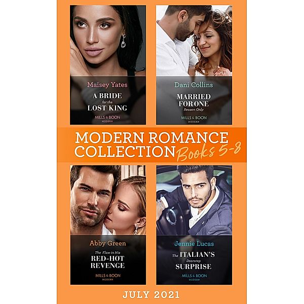 Modern Romance July 2021 Books 5-8: A Bride for the Lost King (The Heirs of Liri) / Married for One Reason Only / The Flaw in His Red-Hot Revenge / The Italian's Doorstep Surprise / Mills & Boon, Maisey Yates, Dani Collins, Abby Green, Jennie Lucas