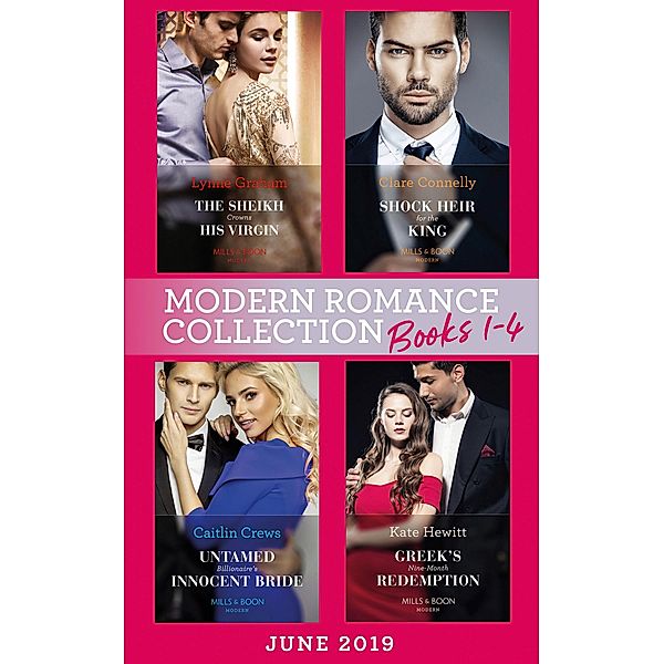 Modern Romance June 2019 Books 1-4: The Sheikh Crowns His Virgin (Billionaires at the Altar) / Greek's Baby of Redemption / Shock Heir for the King / Untamed Billionaire's Innocent Bride / Mills & Boon, Lynne Graham, Kate Hewitt, Clare Connelly, Caitlin Crews