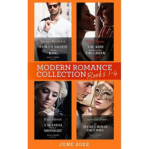 Modern Romance June 2022 Books 1-4: Stolen Nights with the King (Passionately Ever After...) / The Kiss She Claimed from the Greek / A Scandal Made at Midnight / Her Secret Royal Dilemma, Sharon Kendrick, Abby Green, Kate Hewitt, Chantelle Shaw