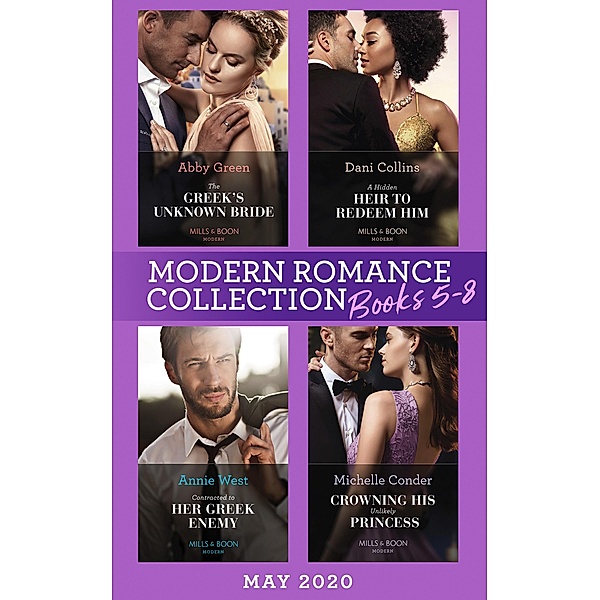 Modern Romance May 2020 Books 5-8: The Greek's Unknown Bride / A Hidden Heir to Redeem Him / Contracted to Her Greek Enemy / Crowning His Unlikely Princess, Abby Green, Dani Collins, Annie West, Michelle Conder