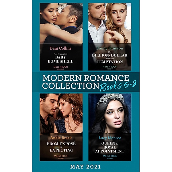 Modern Romance May 2021 Books 5-8: Her Impossible Baby Bombshell / His Billion-Dollar Takeover Temptation / From Exposé to Expecting / Queen by Royal Appointment, Dani Collins, Emmy Grayson, Andie Brock, Lucy Monroe