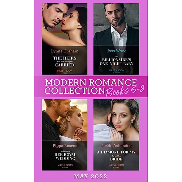 Modern Romance May 2022 Books 5-8: The Heirs His Housekeeper Carried (The Stefanos Legacy) / The Billionaire's One-Night Baby / Stolen from Her Royal Wedding / A Diamond for My Forbidden Bride, Lynne Graham, Joss Wood, Pippa Roscoe, Jackie Ashenden
