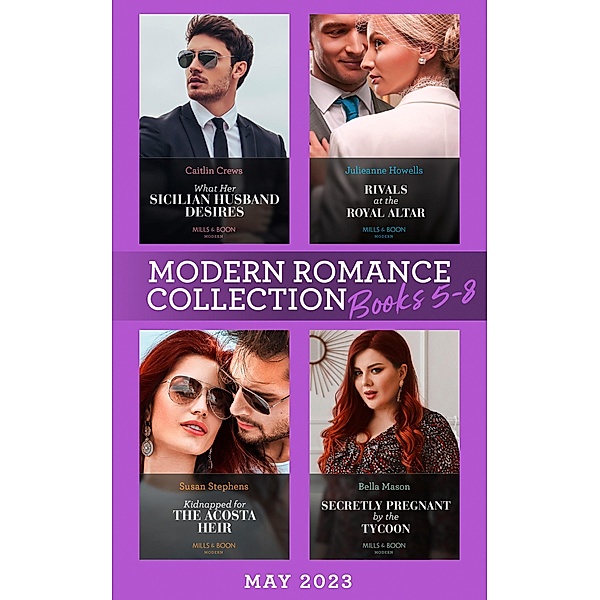 Modern Romance May 2023 Books 5-8: What Her Sicilian Husband Desires / Secretly Pregnant by the Tycoon / Kidnapped for the Acosta Heir / Rivals at the Royal Altar / Mills & Boon, Caitlin Crews, Bella Mason, Susan Stephens, Julieanne Howells