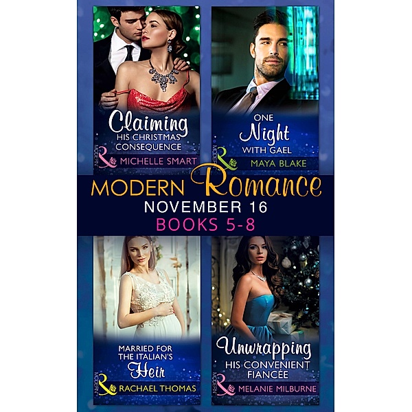 Modern Romance November 2016 Books 5-8: Claiming His Christmas Consequence / One Night with Gael / Married for the Italian's Heir / Unwrapping His Convenient Fiancée, Michelle Smart, Maya Blake, Rachael Thomas, Melanie Milburne
