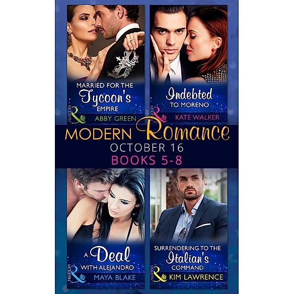 Modern Romance October 2016 Books 5-8: Married for the Tycoon's Empire / Indebted to Moreno / A Deal with Alejandro / Surrendering to the Italian's Command, Abby Green, Kate Walker, Maya Blake, Kim Lawrence