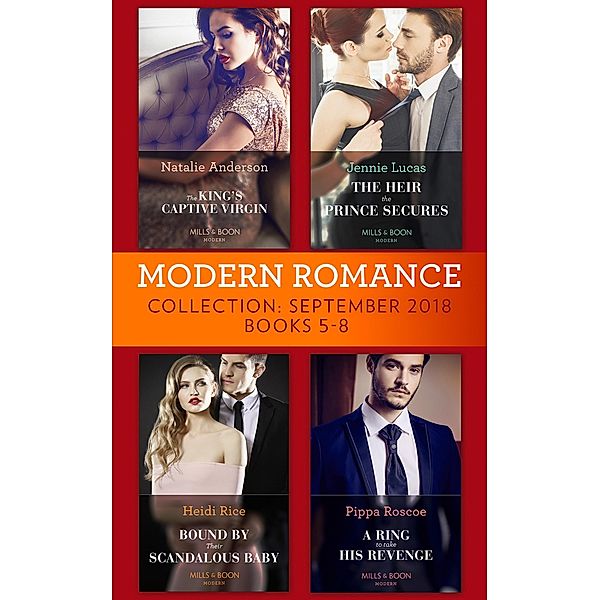 Modern Romance September 2018 Books 5-8: The Heir the Prince Secures / Bound by Their Scandalous Baby / The King's Captive Virgin / A Ring to Take His Revenge / Mills & Boon, Jennie Lucas, Heidi Rice, Natalie Anderson, Pippa Roscoe