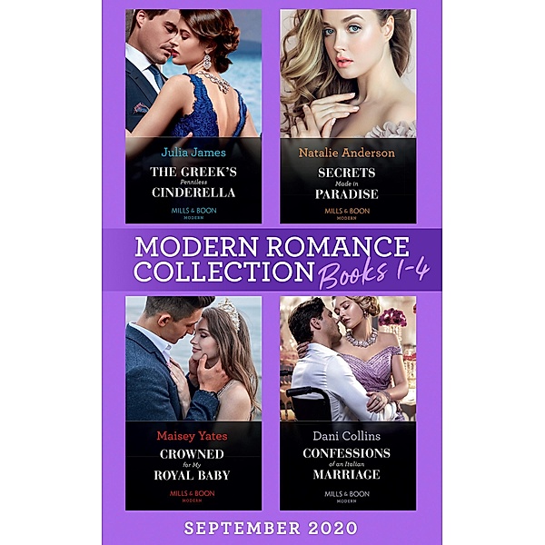 Modern Romance September 2020 Books 1-4: The Greek's Penniless Cinderella / Secrets Made in Paradise / Crowned for My Royal Baby / Confessions of an Italian Marriage / Mills & Boon, JULIA JAMES, Natalie Anderson, Maisey Yates, Dani Collins