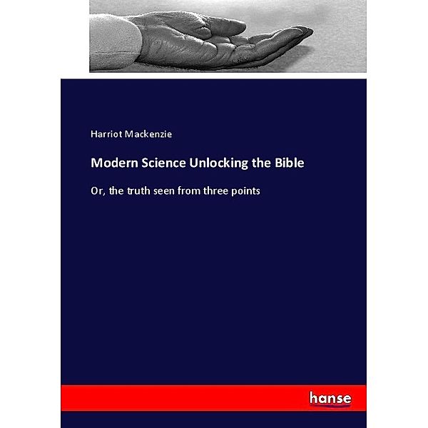 Modern Science Unlocking the Bible, Harriot Mackenzie