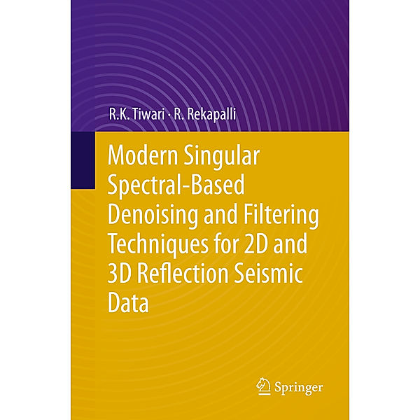 Modern Singular Spectral-Based Denoising and Filtering Techniques for 2D and 3D Reflection Seismic Data, R. K. Tiwari, R. Rekapalli