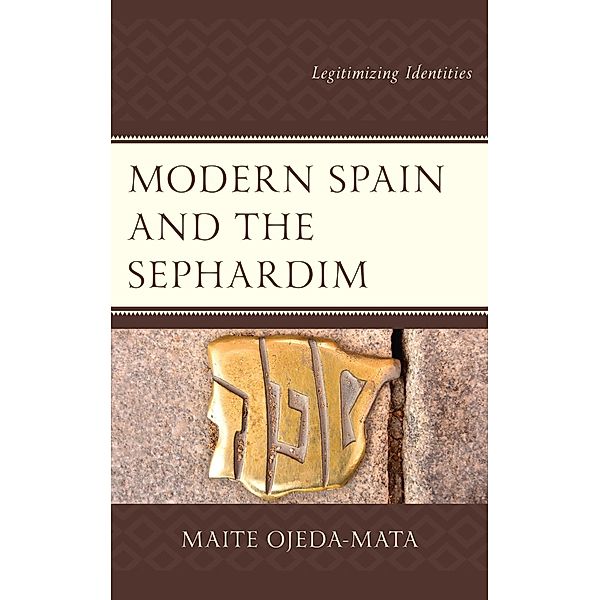 Modern Spain and the Sephardim / Lexington Studies in Modern Jewish History, Historiography, and Memory, Maite Ojeda-Mata