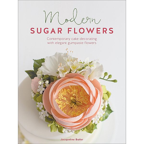 Modern Sugar Flowers / Modern Sugar Flowers, Jacqueline Butler