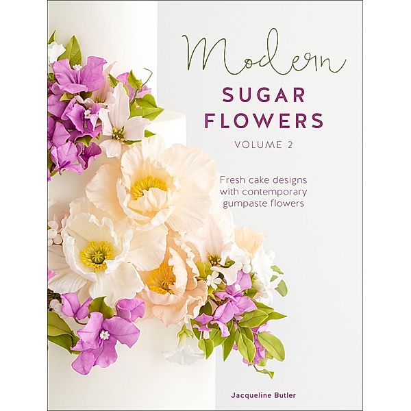 Modern Sugar Flowers, Volume 2 / Modern Sugar Flowers, Jacqueline Butler