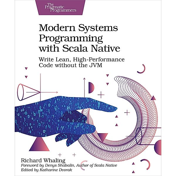 Modern Systems Programming with Scala Native: Write Lean, High-Performance Code Without the Jvm, Richard Whaling