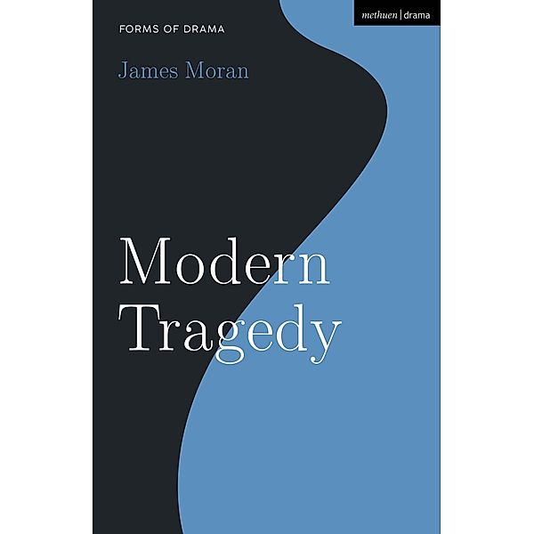 Modern Tragedy / Forms of Drama, James Moran