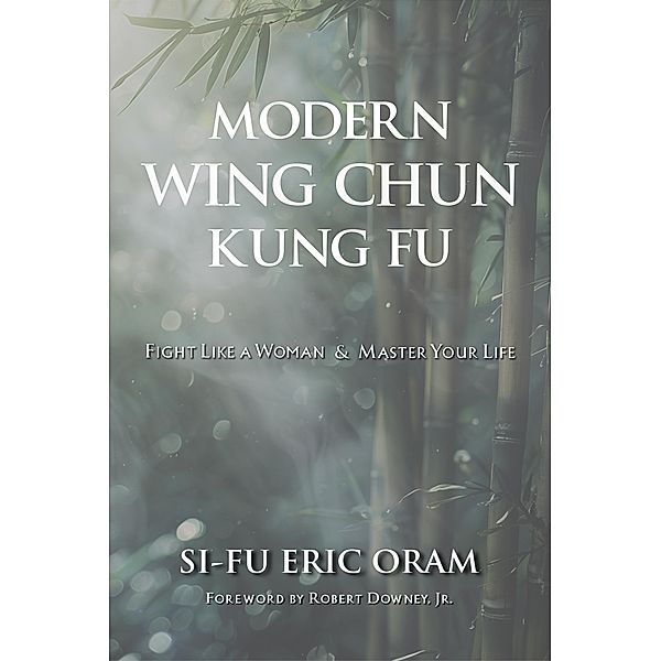 Modern Wing Chun Kung Fu - Fight Like a Woman and Master Your Life, Eric Oram