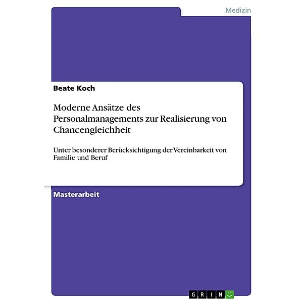 Moderne Ansätze des Personalmanagements zur Realisierung von Chancengleichheit unter besonderer Berücksichtigung der Vereinbarkeit von Familie und Beruf, Beate Koch