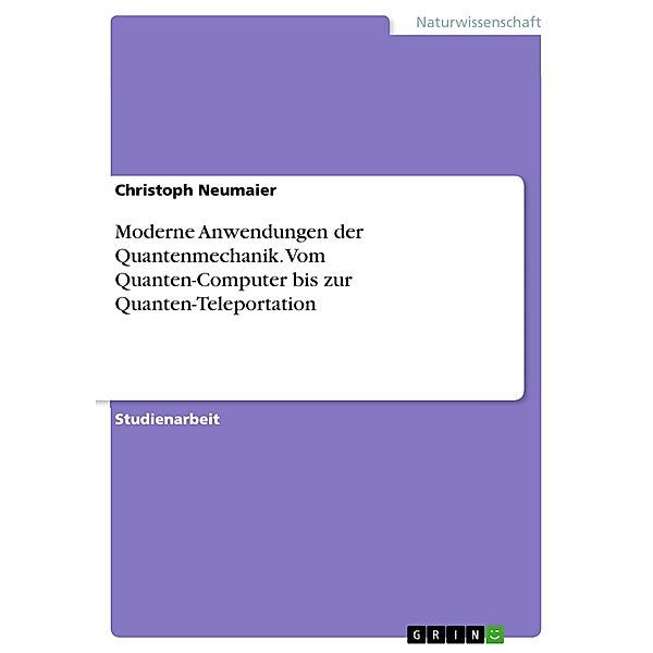 Moderne Anwendungen der Quantenmechanik. Vom Quanten-Computer bis zur Quanten-Teleportation, Christoph Neumaier