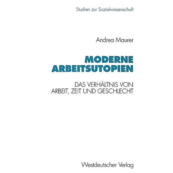 Moderne Arbeitsutopien / Studien zur Sozialwissenschaft Bd.138