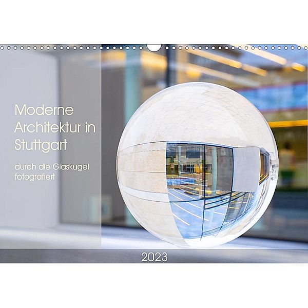 Moderne Architektur in Stuttgart durch die Glaskugel fotografiert (Wandkalender 2023 DIN A3 quer), Monika Scheurer