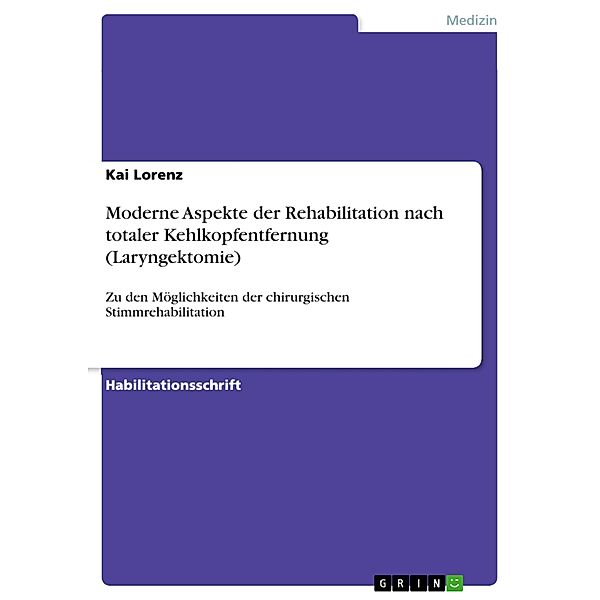Moderne Aspekte der Rehabilitation nach totaler Kehlkopfentfernung (Laryngektomie), Kai Lorenz