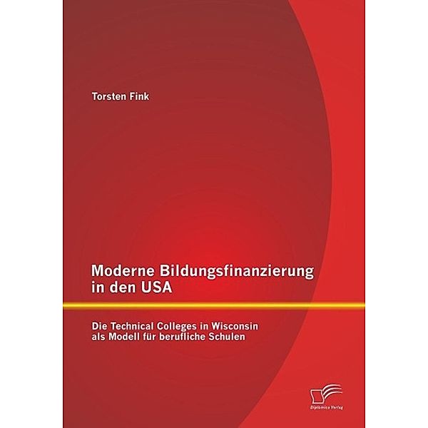 Moderne Bildungsfinanzierung in den USA: Die Technical Colleges in Wisconsin als Modell für berufliche Schulen, Torsten Fink