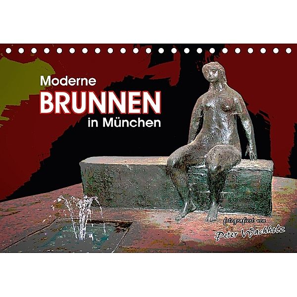 Moderne BRUNNEN in München (Tischkalender 2018 DIN A5 quer), Peter Wachholz