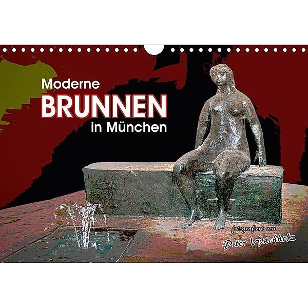 Moderne BRUNNEN in München (Wandkalender 2017 DIN A4 quer), Peter Wachholz