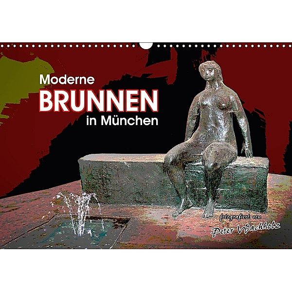 Moderne BRUNNEN in München (Wandkalender 2018 DIN A3 quer), Peter Wachholz